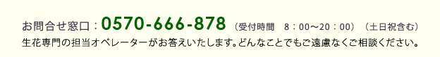お問合せ窓口：0570-666-878（受付時間　8：00～20：00）（土日祝含む）